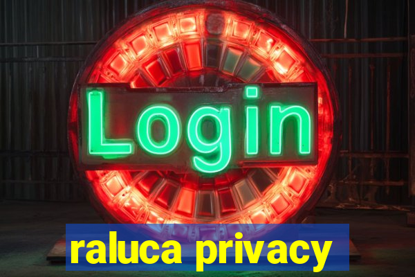 raluca privacy